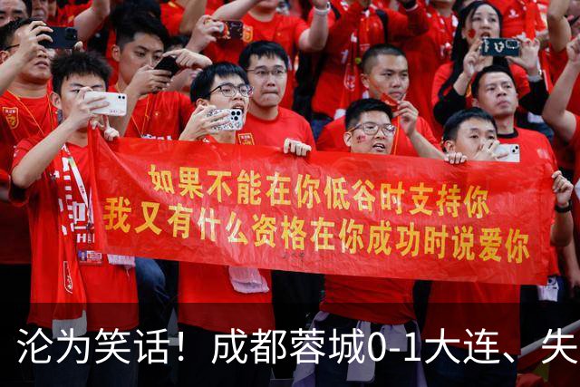 沦为笑话！成都蓉城0-1大连、失点+又失冠军点！压力给到山东泰山